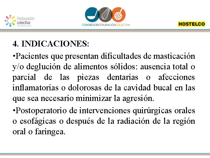 4. INDICACIONES: • Pacientes que presentan dificultades de masticación y/o deglución de alimentos sólidos: