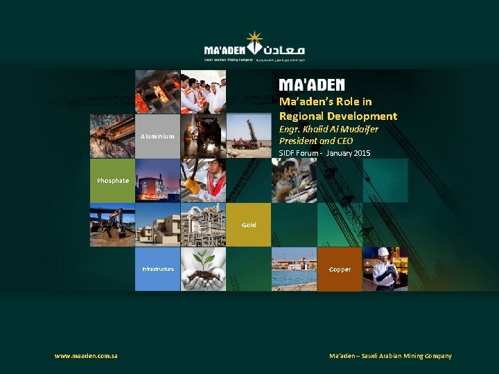 Ma’aden’s Role in Regional Development Engr. Khalid Al Mudaifer President and CEO Aluminium SIDF
