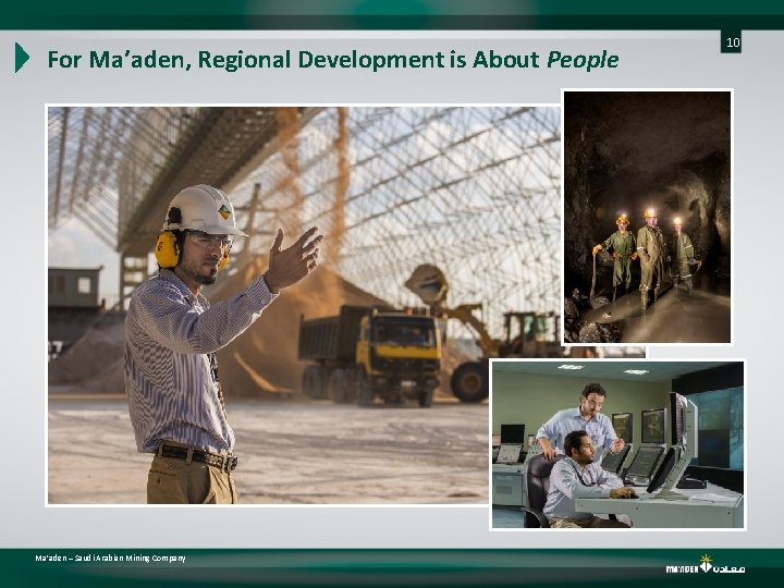 For Ma’aden, Regional Development is About People Ma’aden – Saudi Arabian Mining Company 10