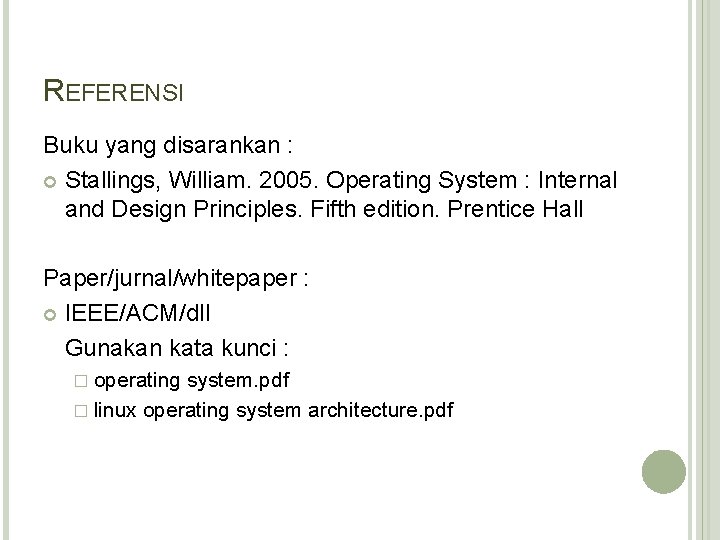 REFERENSI Buku yang disarankan : Stallings, William. 2005. Operating System : Internal and Design