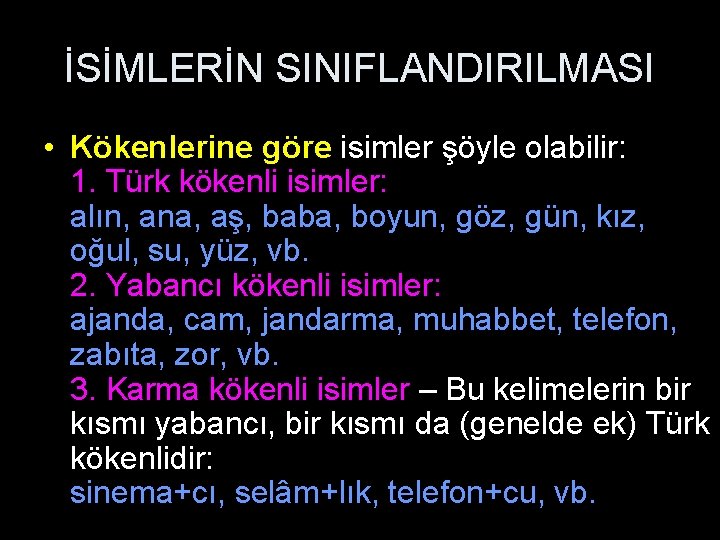 İSİMLERİN SINIFLANDIRILMASI • Kökenlerine göre isimler şöyle olabilir: 1. Türk kökenli isimler: alın, ana,