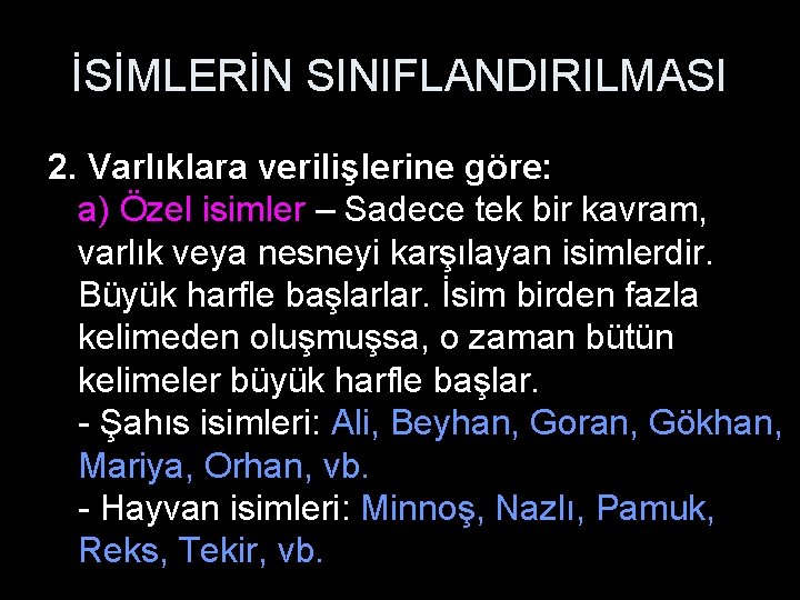 İSİMLERİN SINIFLANDIRILMASI 2. Varlıklara verilişlerine göre: a) Özel isimler – Sadece tek bir kavram,