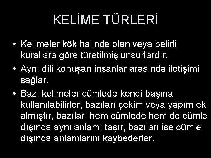 KELİME TÜRLERİ • Kelimeler kök halinde olan veya belirli kurallara göre türetilmiş unsurlardır. •