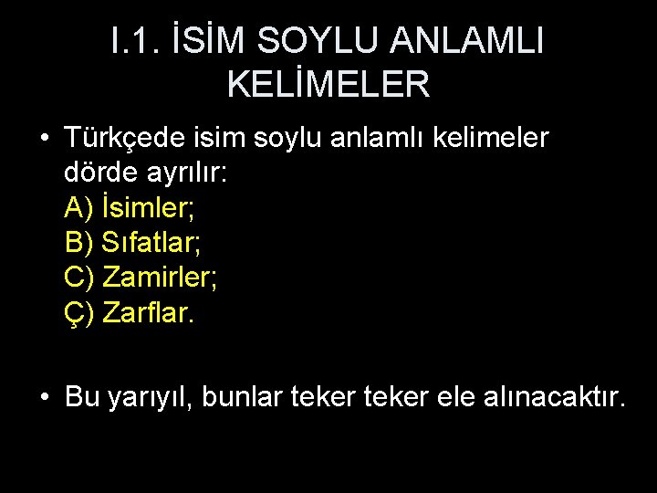 I. 1. İSİM SOYLU ANLAMLI KELİMELER • Türkçede isim soylu anlamlı kelimeler dörde ayrılır: