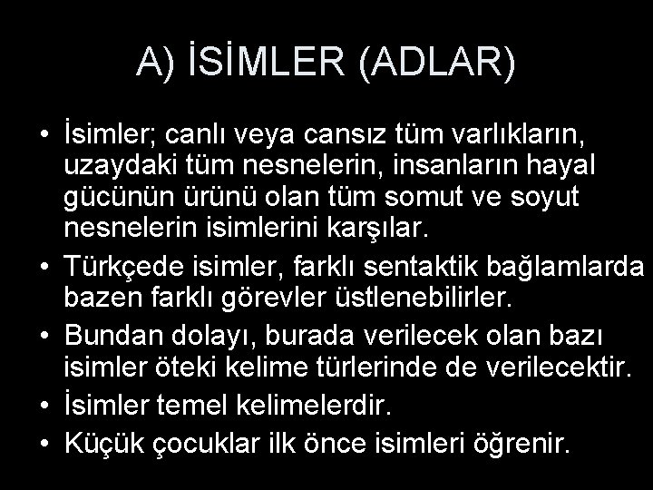 A) İSİMLER (ADLAR) • İsimler; canlı veya cansız tüm varlıkların, uzaydaki tüm nesnelerin, insanların