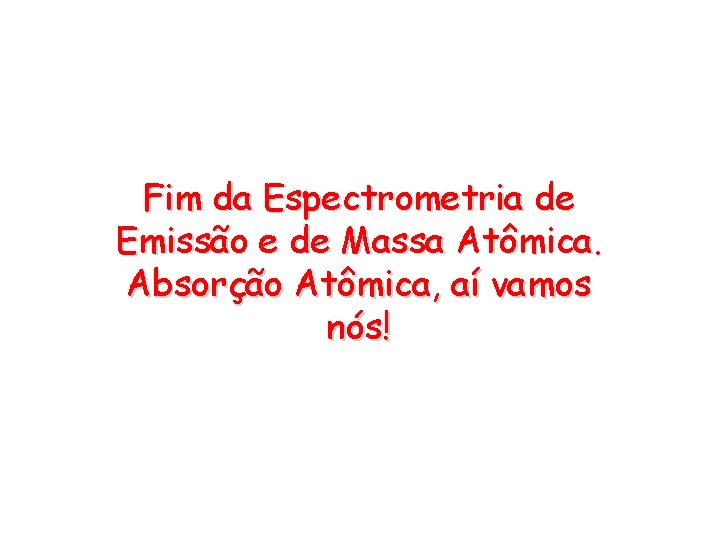 Fim da Espectrometria de Emissão e de Massa Atômica. Absorção Atômica, aí vamos nós!