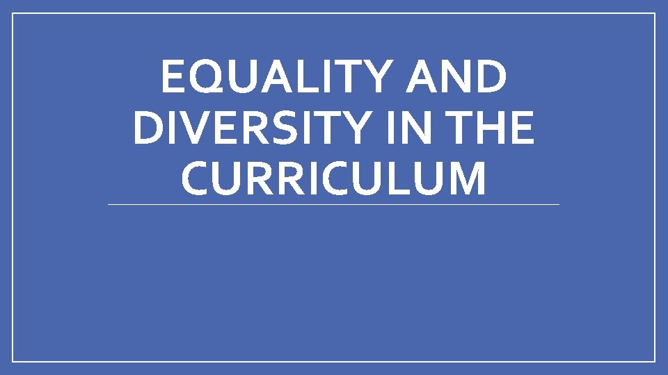 EQUALITY AND DIVERSITY IN THE CURRICULUM 