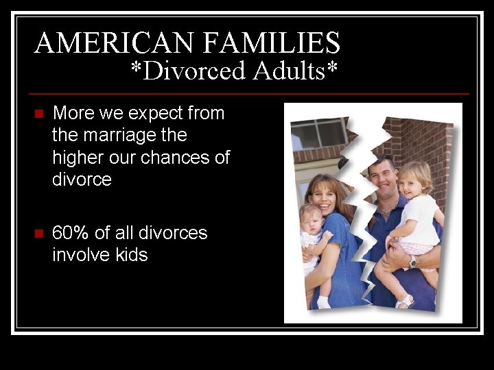 AMERICAN FAMILIES *Divorced Adults* n More we expect from the marriage the higher our