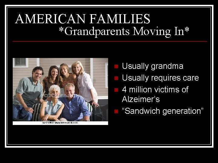 AMERICAN FAMILIES *Grandparents Moving In* n n Usually grandma Usually requires care 4 million