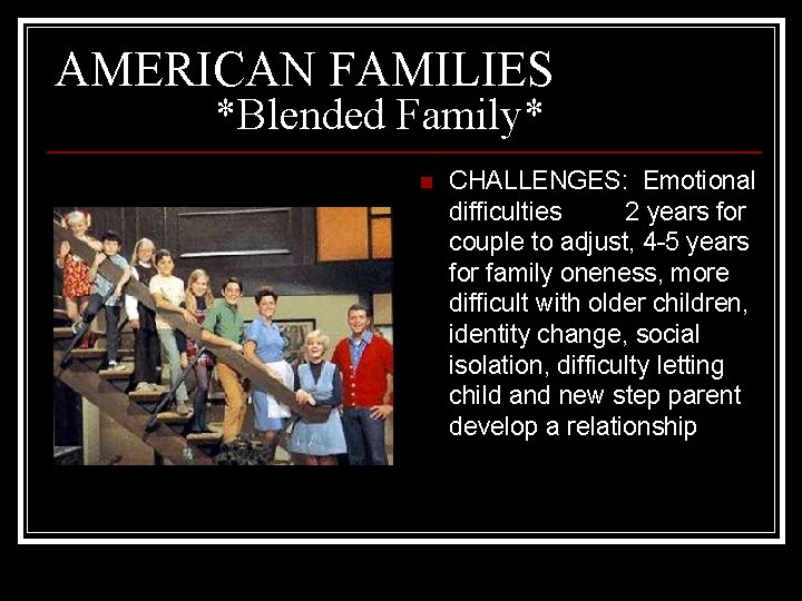 AMERICAN FAMILIES *Blended Family* n CHALLENGES: Emotional difficulties 2 years for couple to adjust,