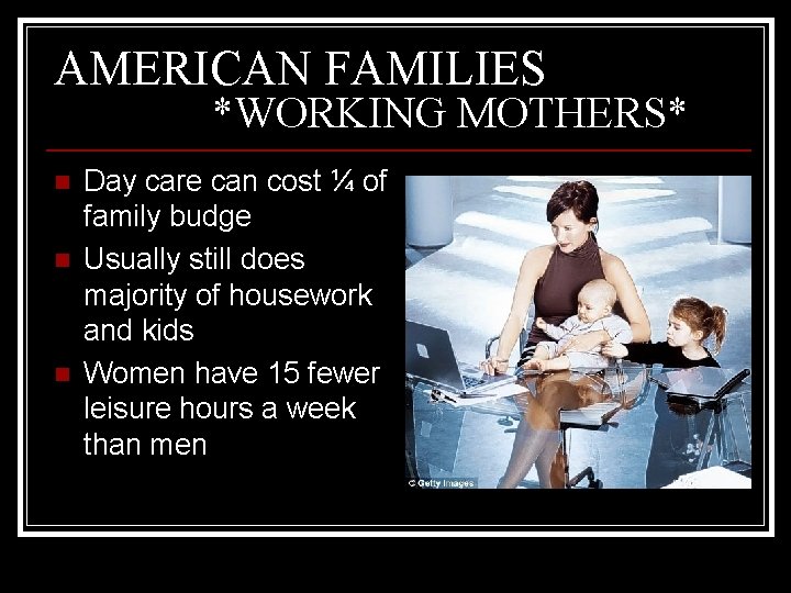 AMERICAN FAMILIES *WORKING MOTHERS* n n n Day care can cost ¼ of family