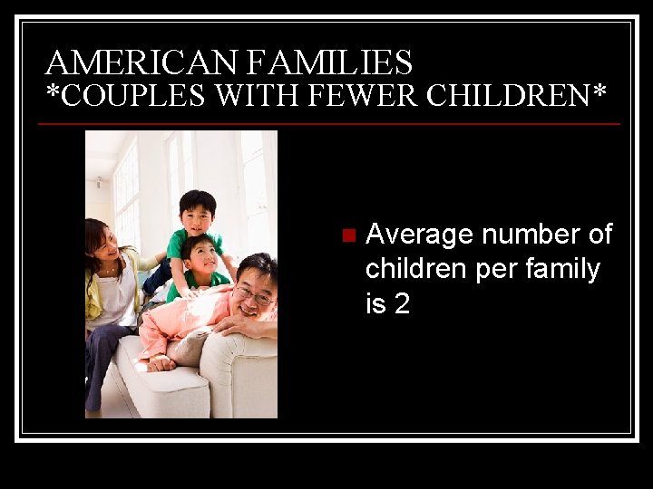 AMERICAN FAMILIES *COUPLES WITH FEWER CHILDREN* n Average number of children per family is