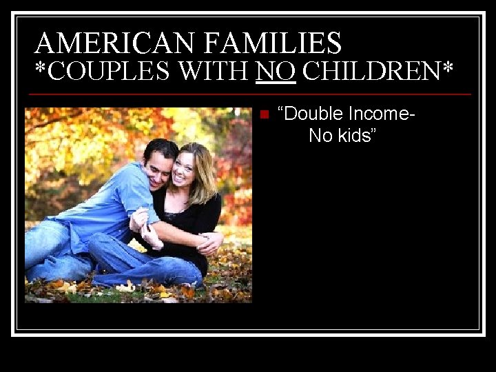 AMERICAN FAMILIES *COUPLES WITH NO CHILDREN* n “Double Income. No kids” 