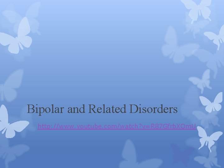 Bipolar and Related Disorders http: //www. youtube. com/watch? v=R 87 Gfrb. XQm. U 