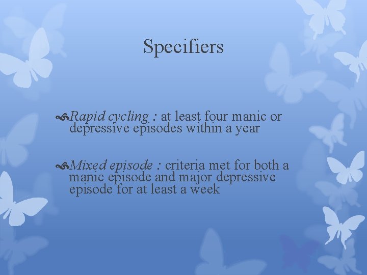 Specifiers Rapid cycling : at least four manic or depressive episodes within a year