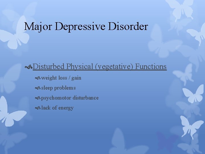 Major Depressive Disorder Disturbed Physical (vegetative) Functions weight loss / gain sleep problems psychomotor