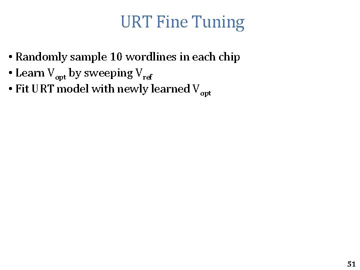 URT Fine Tuning • Randomly sample 10 wordlines in each chip • Learn Vopt URT Fine Tuning • Randomly sample 10 wordlines in each chip • Learn Vopt