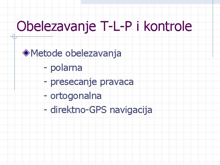 Obelezavanje T-L-P i kontrole Metode obelezavanja - polarna - presecanje pravaca - ortogonalna -