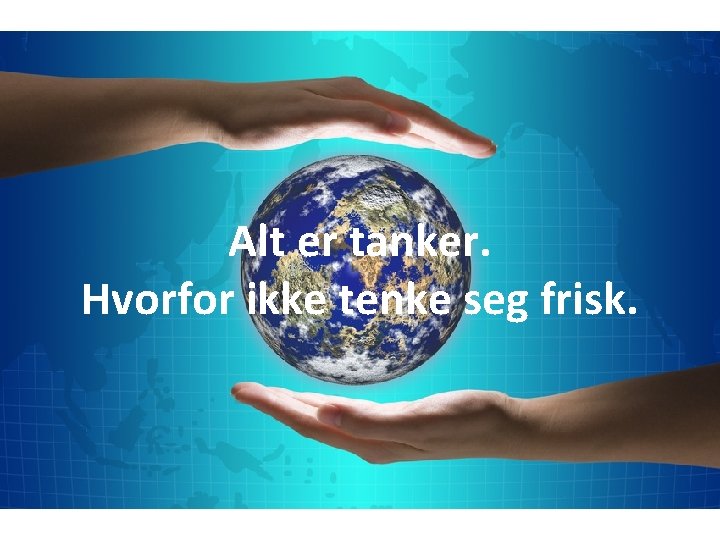 Alt er tanker. Hvorfor ikke tenke seg frisk. 