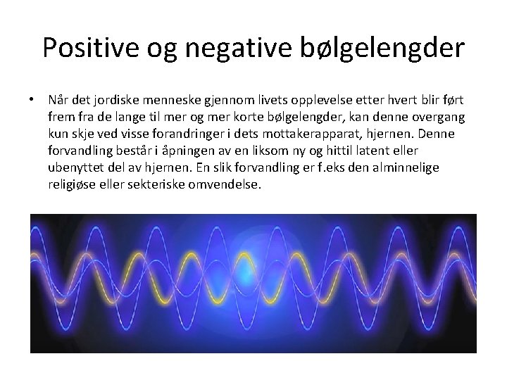 Positive og negative bølgelengder • Når det jordiske menneske gjennom livets opplevelse etter hvert