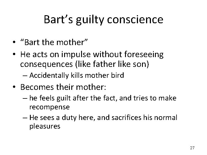 Bart’s guilty conscience • “Bart the mother” • He acts on impulse without foreseeing
