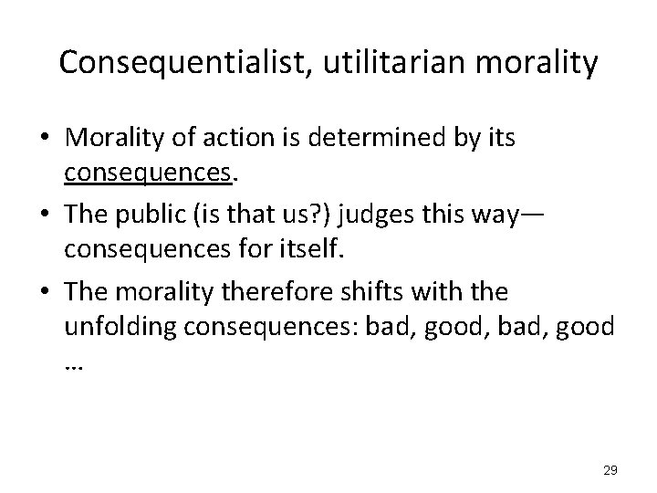 Consequentialist, utilitarian morality • Morality of action is determined by its consequences. • The
