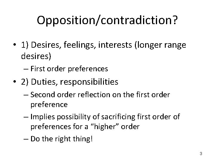 Opposition/contradiction? • 1) Desires, feelings, interests (longer range desires) – First order preferences •