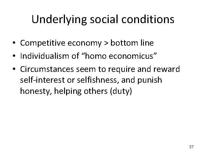 Underlying social conditions • Competitive economy > bottom line • Individualism of “homo economicus”