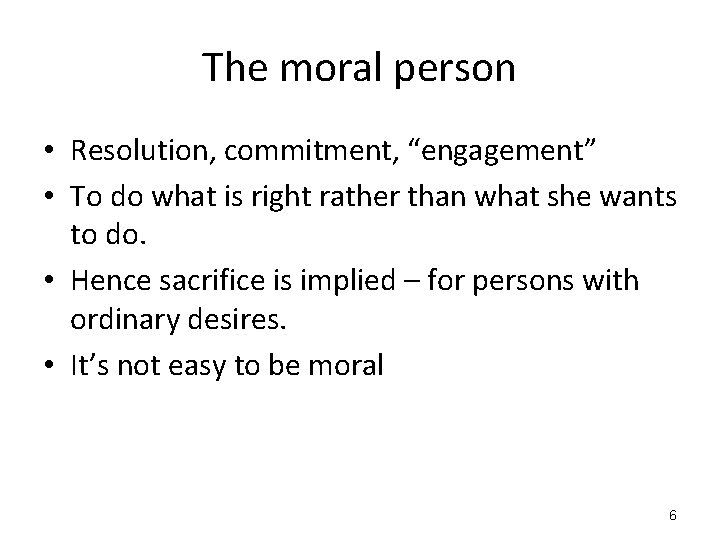 The moral person • Resolution, commitment, “engagement” • To do what is right rather
