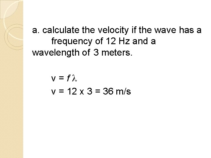 a. calculate the velocity if the wave has a frequency of 12 Hz and a. calculate the velocity if the wave has a frequency of 12 Hz and