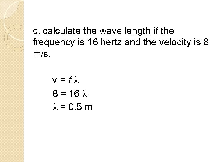 c. calculate the wave length if the frequency is 16 hertz and the velocity c. calculate the wave length if the frequency is 16 hertz and the velocity