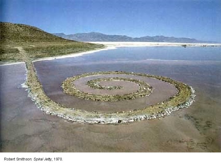 Robert Smithson: Spiral Jetty, 1970. Robert Smithson: Spiral Jetty, 1970.