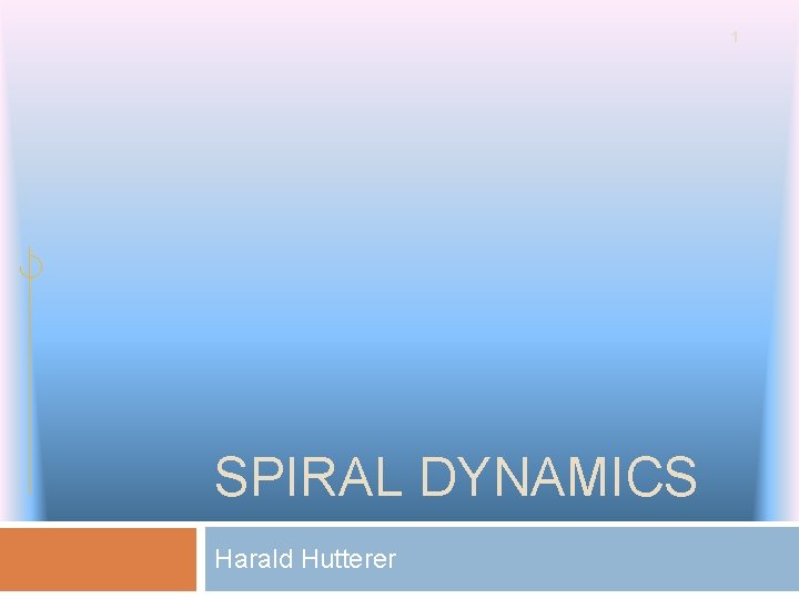 1 SPIRAL DYNAMICS Harald Hutterer 