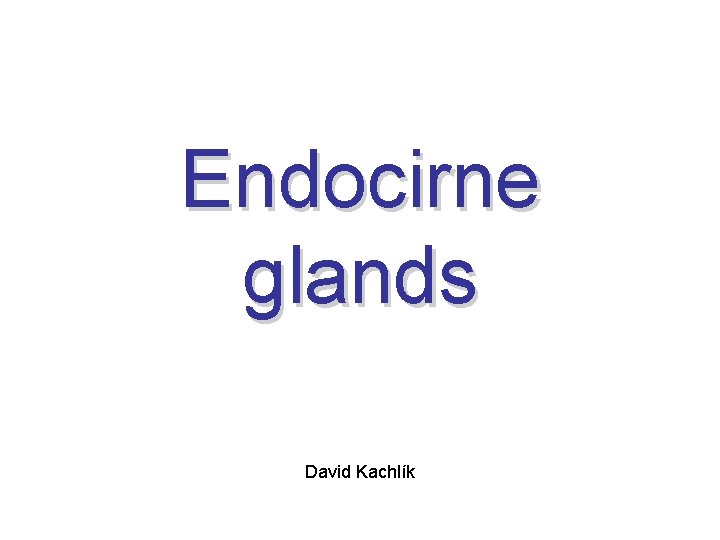 Endocirne glands David Kachlík Endocirne glands David Kachlík