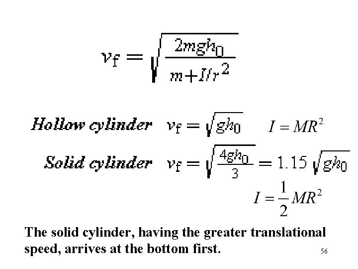  The solid cylinder, having the greater translational speed, arrives at the bottom first.