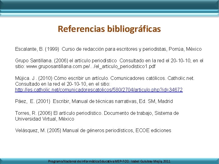 Referencias bibliográficas Escalante, B. (1999) Curso de redacción para escritores y periodistas, Porrúa, México