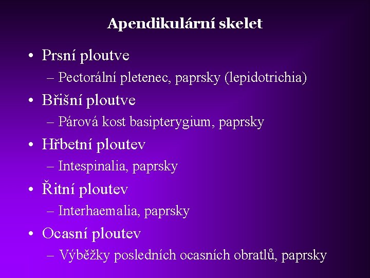 Apendikulární skelet • Prsní ploutve – Pectorální pletenec, paprsky (lepidotrichia) • Břišní ploutve –