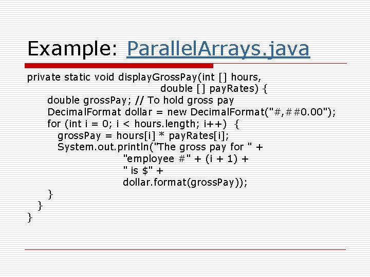 Example: Parallel. Arrays. java private static void display. Gross. Pay(int [] hours, double []