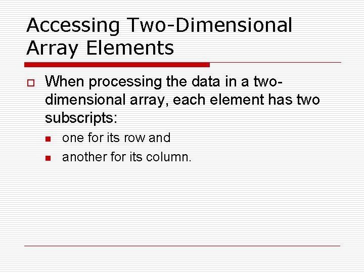 Accessing Two-Dimensional Array Elements o When processing the data in a twodimensional array, each