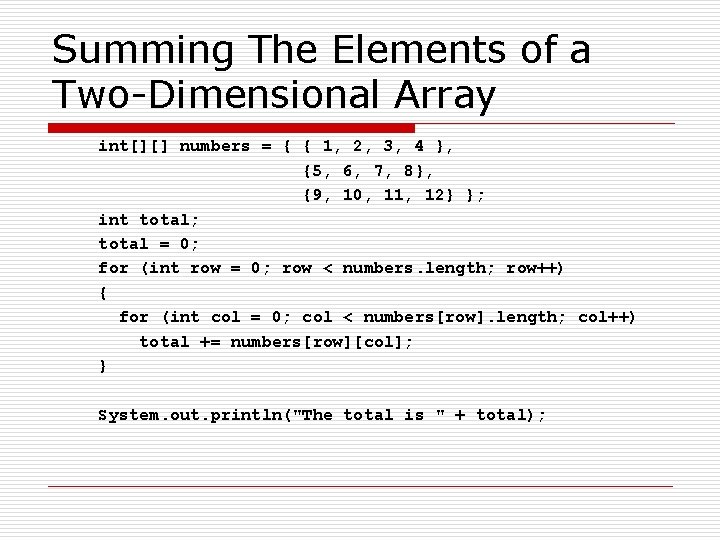 Summing The Elements of a Two-Dimensional Array int[][] numbers = { { 1, 2,