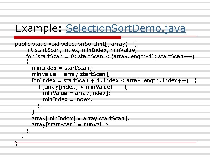 Example: Selection. Sort. Demo. java public static void selection. Sort(int[] array) { int start.