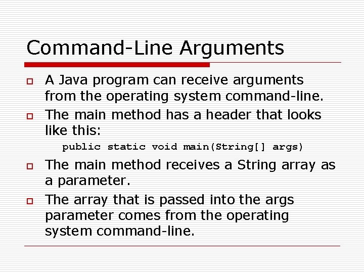 Command-Line Arguments o o A Java program can receive arguments from the operating system