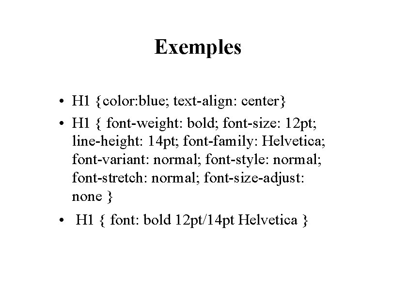 Exemples • H 1 {color: blue; text-align: center} • H 1 { font-weight: bold;