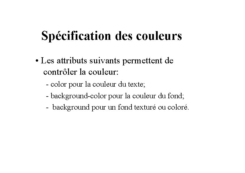 Spécification des couleurs • Les attributs suivants permettent de contrôler la couleur: - color