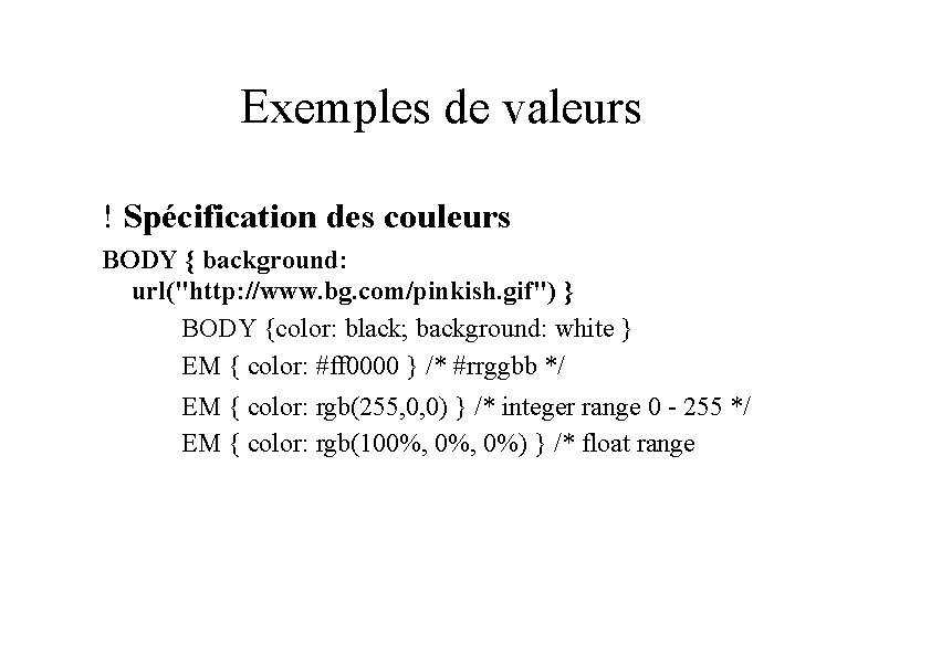 Exemples de valeurs ! Spécification des couleurs BODY { background: url("http: //www. bg. com/pinkish.