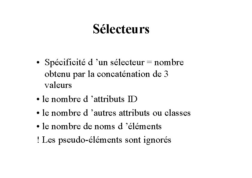 Sélecteurs • Spécificité d ’un sélecteur = nombre obtenu par la concaténation de 3