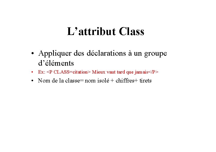 L’attribut Class • Appliquer des déclarations à un groupe d’éléments • Ex: <P CLASS=citation>