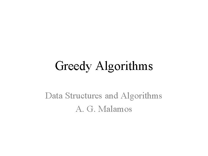 Greedy Algorithms Data Structures and Algorithms A. G. Malamos 