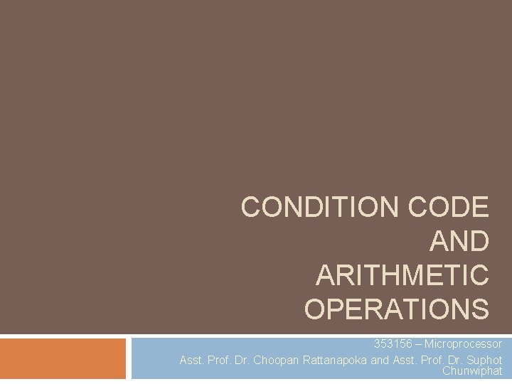 CONDITION CODE AND ARITHMETIC OPERATIONS 353156 – Microprocessor Asst. Prof. Dr. Choopan Rattanapoka and