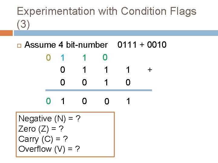 Experimentation with Condition Flags (3) Assume 4 bit-number 0111 + 0010 0 0 1